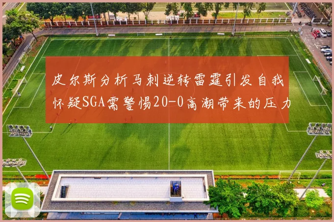 皮尔斯分析马刺逆转雷霆引发自我怀疑SGA需警惕20-0高潮带来的压力